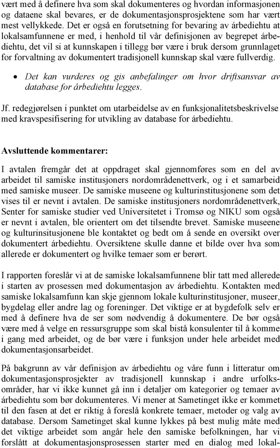 grunnlaget for forvaltning av dokumentert tradisjonell kunnskap skal være fullverdig. Det kan vurderes og gis anbefalinger om hvor driftsansvar av database for árbediehtu legges. Jf.