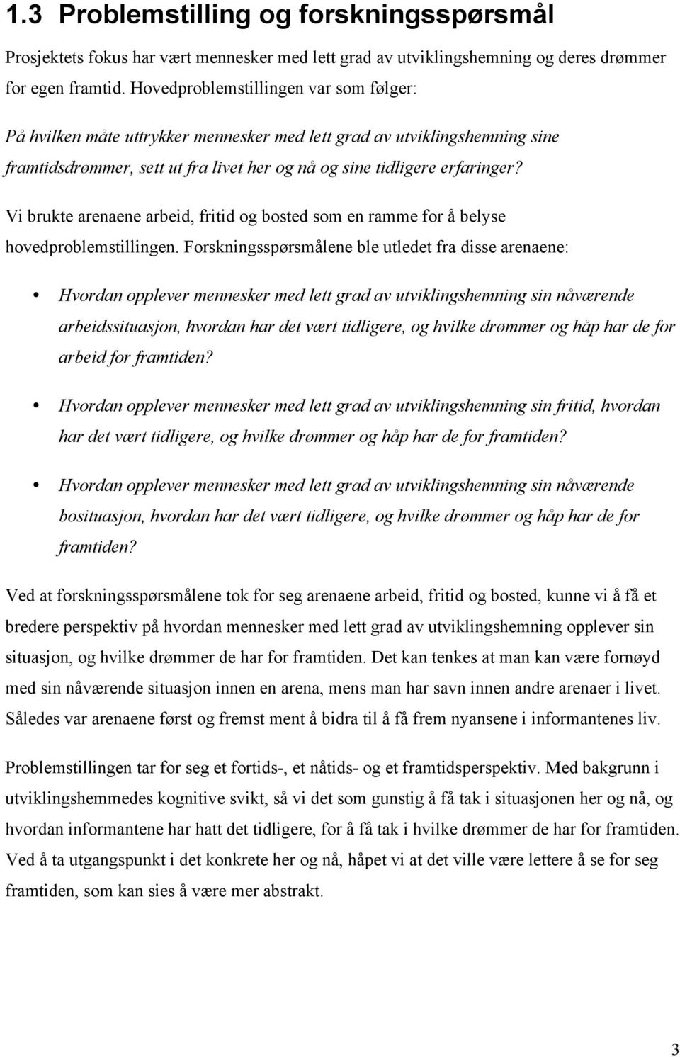 Vi brukte arenaene arbeid, fritid og bosted som en ramme for å belyse hovedproblemstillingen.