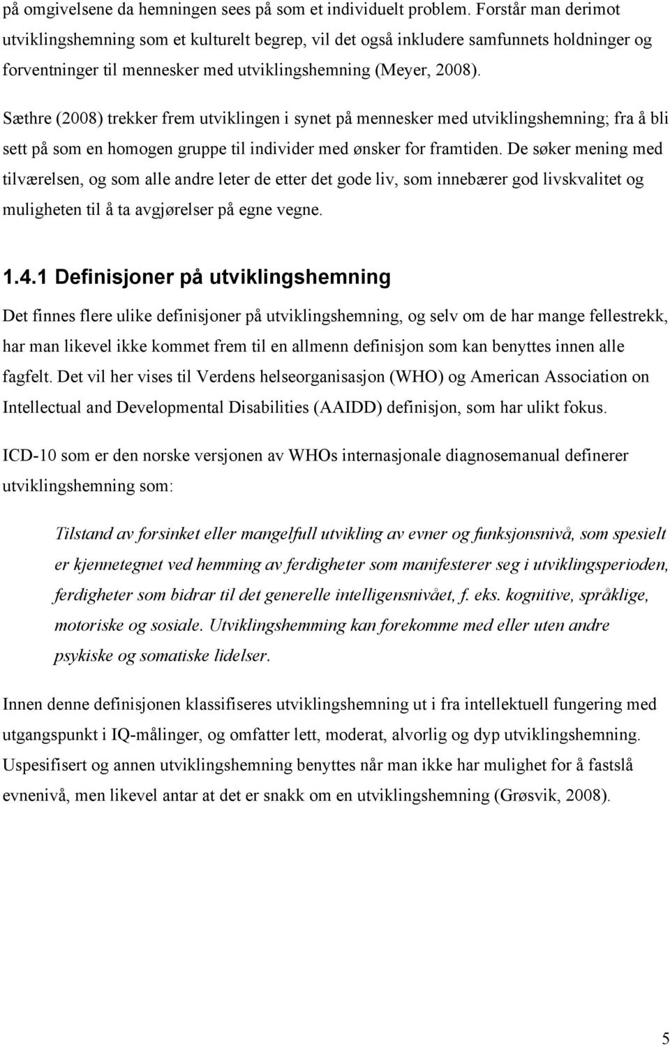 Sæthre (2008) trekker frem utviklingen i synet på mennesker med utviklingshemning; fra å bli sett på som en homogen gruppe til individer med ønsker for framtiden.