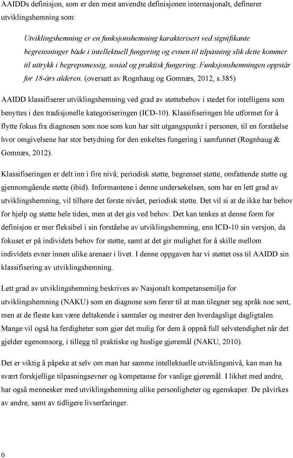 (oversatt av Rognhaug og Gomnæs, 2012, s.385) AAIDD klassifiserer utviklingshemning ved grad av støttebehov i stedet for intelligens som benyttes i den tradisjonelle kategoriseringen (ICD-10).