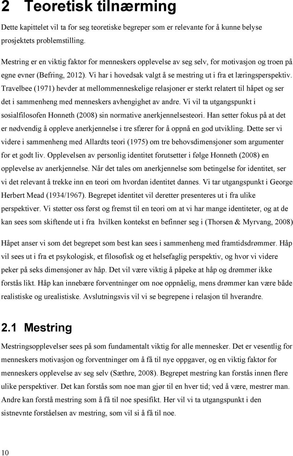 Travelbee (1971) hevder at mellommenneskelige relasjoner er sterkt relatert til håpet og ser det i sammenheng med menneskers avhengighet av andre.