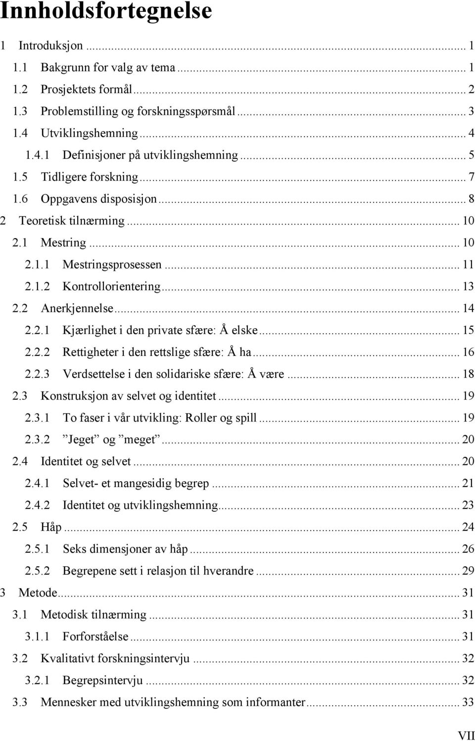 2.1 Kjærlighet i den private sfære: Å elske... 15 2.2.2 Rettigheter i den rettslige sfære: Å ha... 16 2.2.3 Verdsettelse i den solidariske sfære: Å være... 18 2.3 Konstruksjon av selvet og identitet.