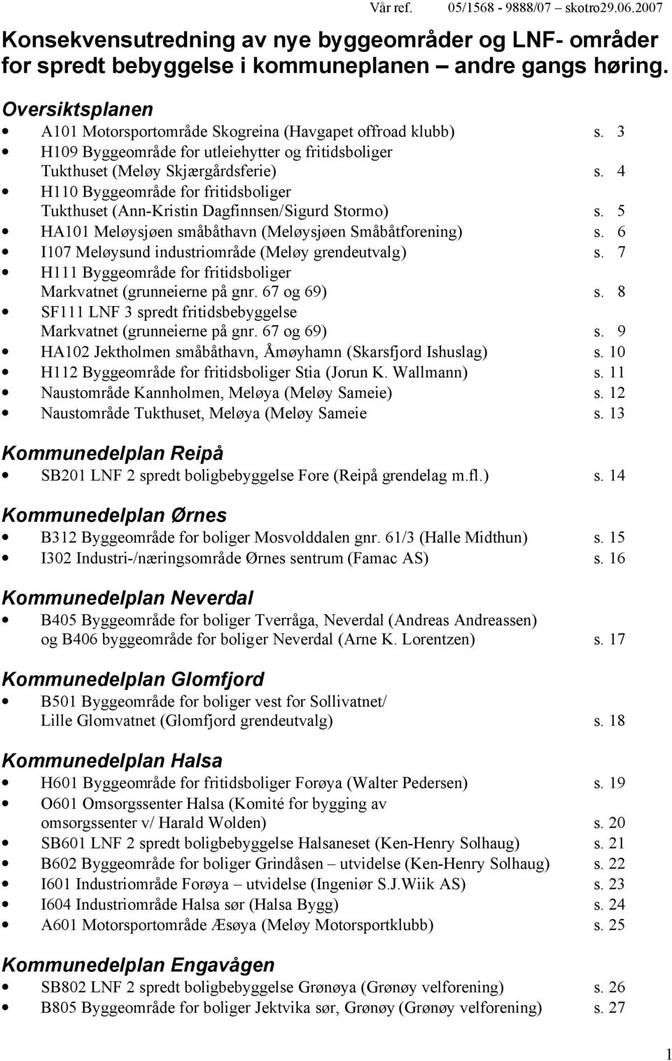 4 H110 Byggeområde for fritidsboliger Tukthuset (Ann-Kristin Dagfinnsen/Sigurd Stormo) s. 5 HA101 Meløysjøen småbåthavn (Meløysjøen Småbåtforening) s.