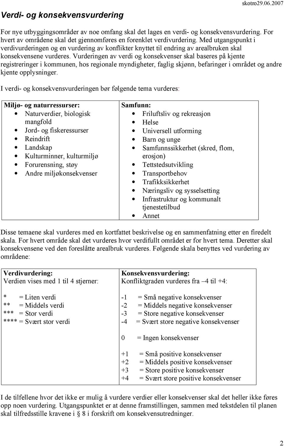 Med utgangspunkt i verdivurderingen og en vurdering av konflikter knyttet til endring av arealbruken skal konsekvensene vurderes.