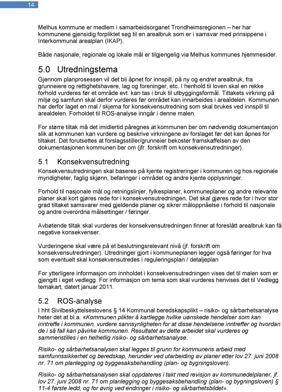 0 Utredningstema Gjennom planprosessen vil det bli åpnet for innspill, på ny og endret arealbruk, fra grunneiere og rettighetshavere, lag og foreninger, etc.