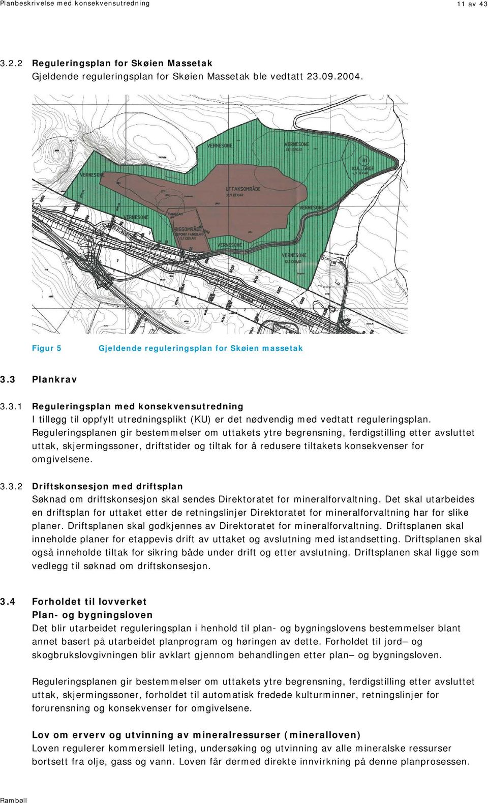 Reguleringsplanen gir bestemmelser om uttakets ytre begrensning, ferdigstilling etter avsluttet uttak, skjermingssoner, driftstider og tiltak for å redusere tiltakets konsekvenser for omgivelsene. 3.