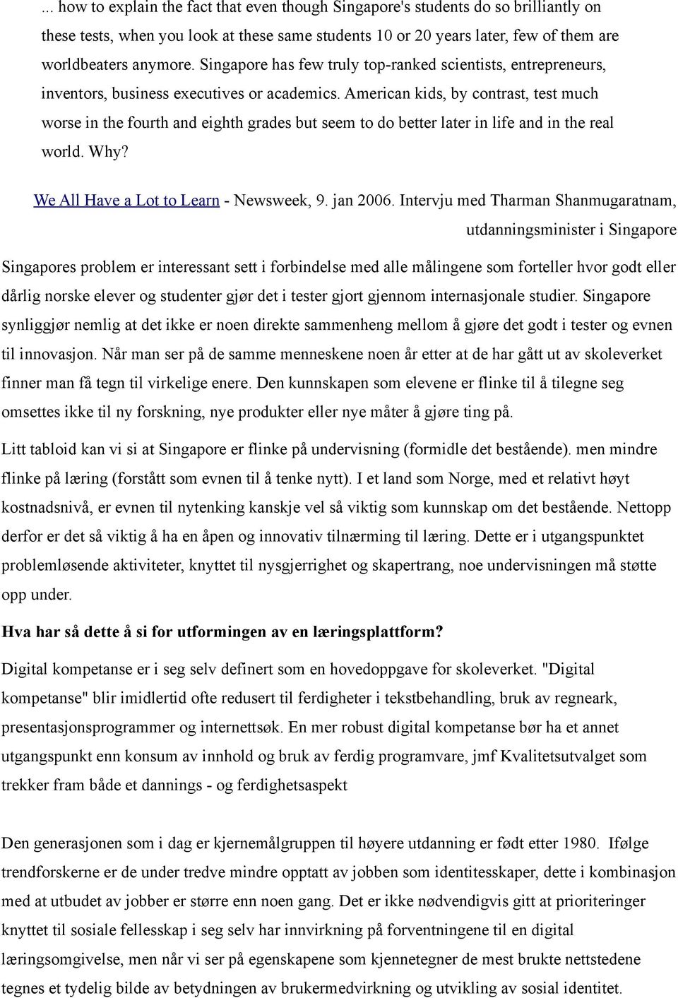 American kids, by contrast, test much worse in the fourth and eighth grades but seem to do better later in life and in the real world. Why? We All Have a Lot to Learn - Newsweek, 9. jan 2006.