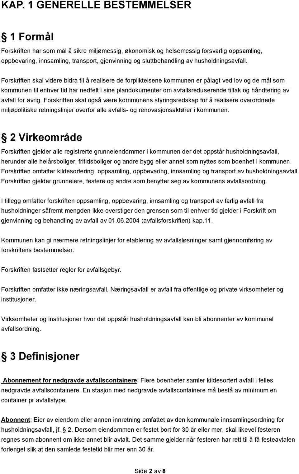 Forskriften skal videre bidra til å realisere de forpliktelsene kommunen er pålagt ved lov og de mål som kommunen til enhver tid har nedfelt i sine plandokumenter om avfallsreduserende tiltak og