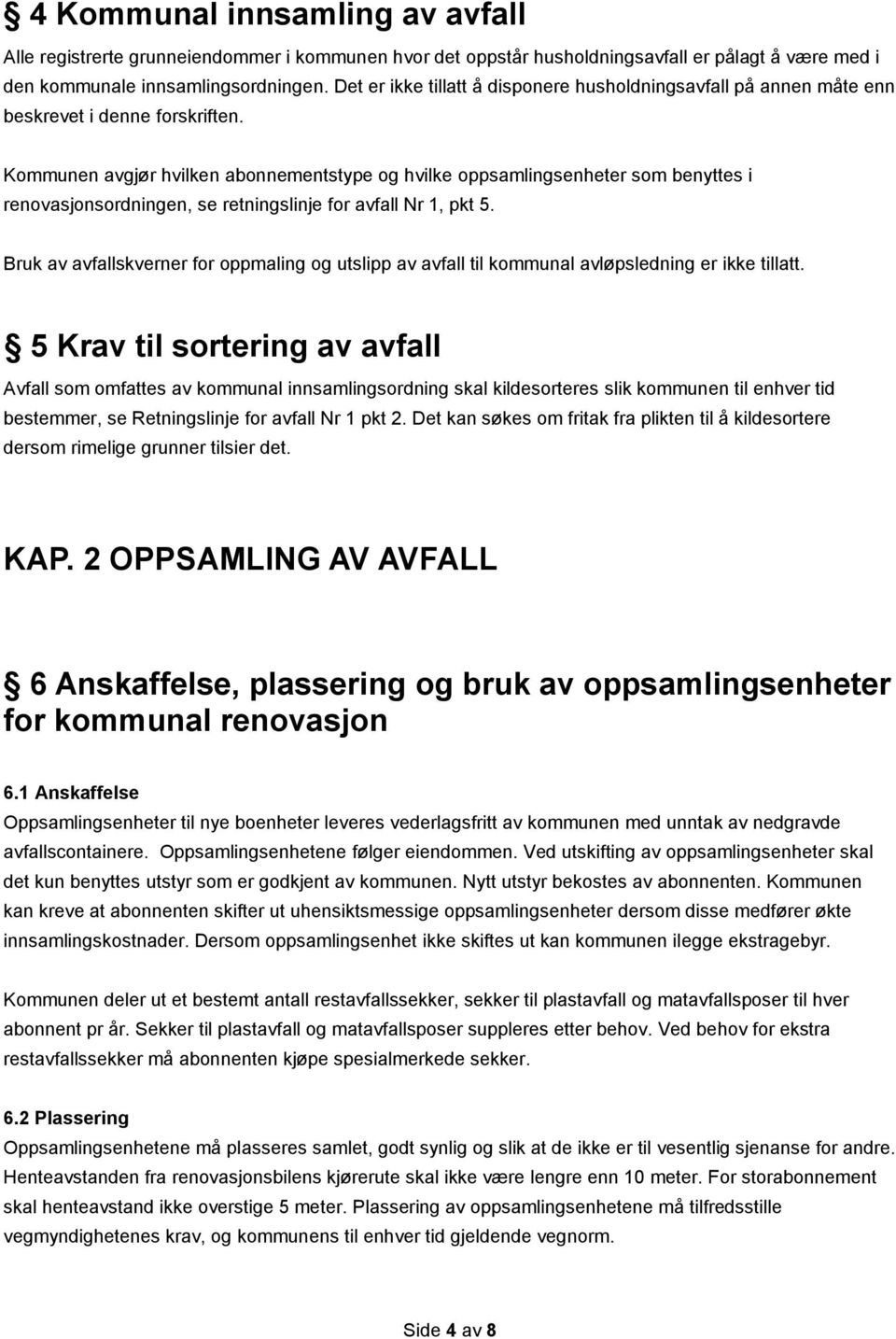 Kommunen avgjør hvilken abonnementstype og hvilke oppsamlingsenheter som benyttes i renovasjonsordningen, se retningslinje for avfall Nr 1, pkt 5.