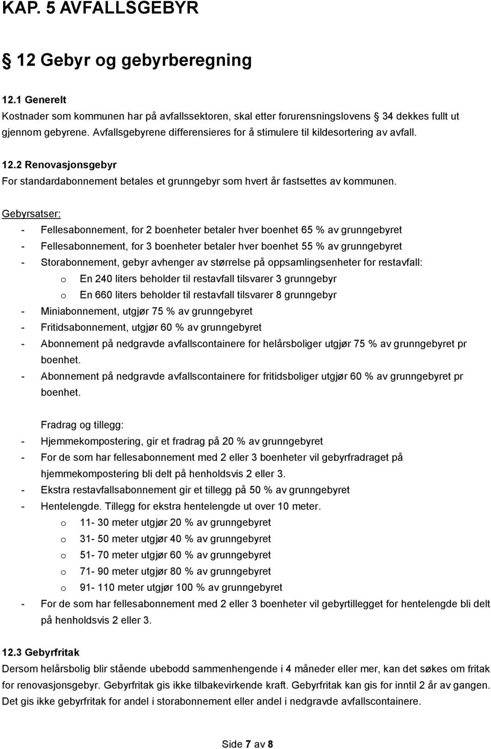 Gebyrsatser: - Fellesabonnement, for 2 boenheter betaler hver boenhet 65 % av grunngebyret - Fellesabonnement, for 3 boenheter betaler hver boenhet 55 % av grunngebyret - Storabonnement, gebyr