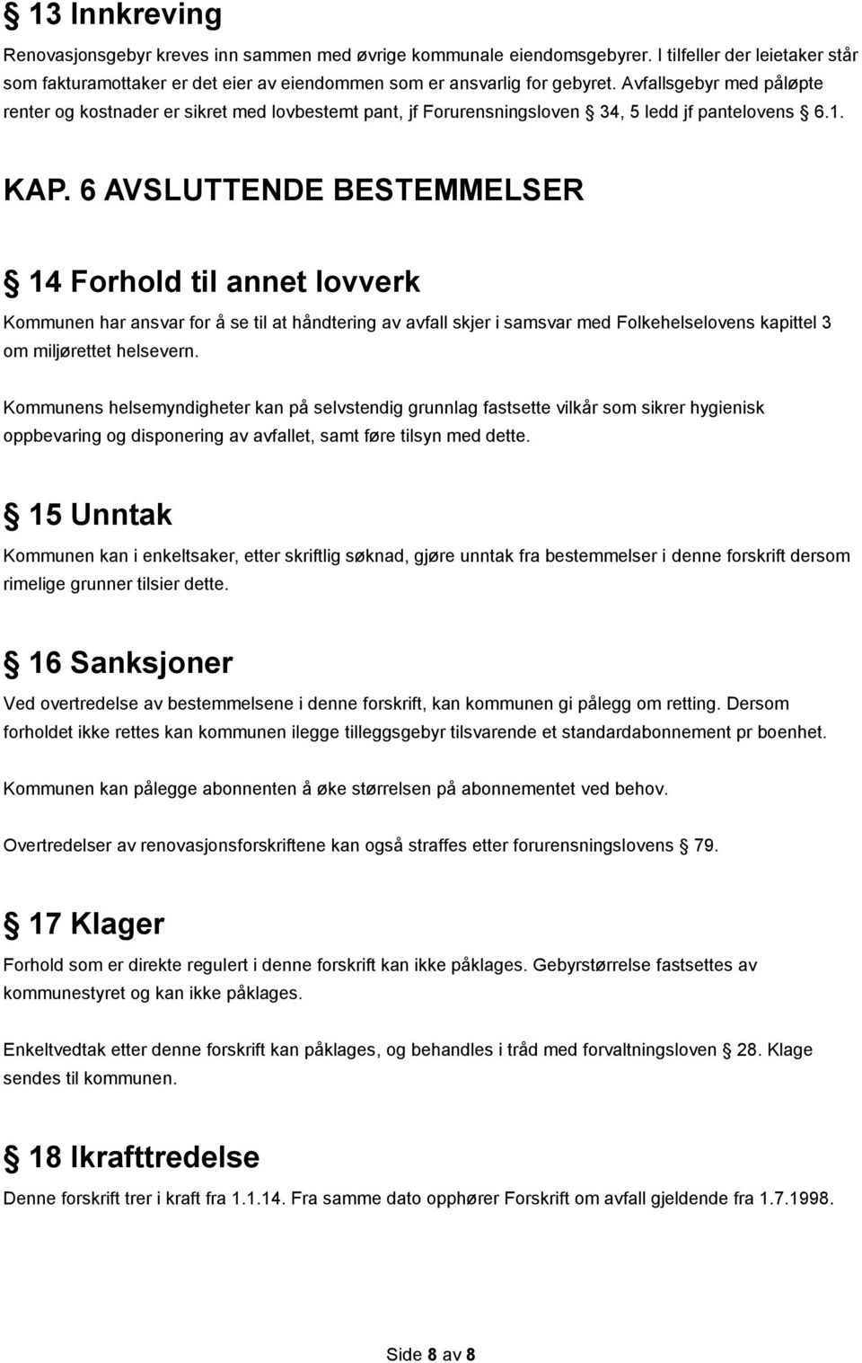 6 AVSLUTTENDE BESTEMMELSER 14 Forhold til annet lovverk Kommunen har ansvar for å se til at håndtering av avfall skjer i samsvar med Folkehelselovens kapittel 3 om miljørettet helsevern.