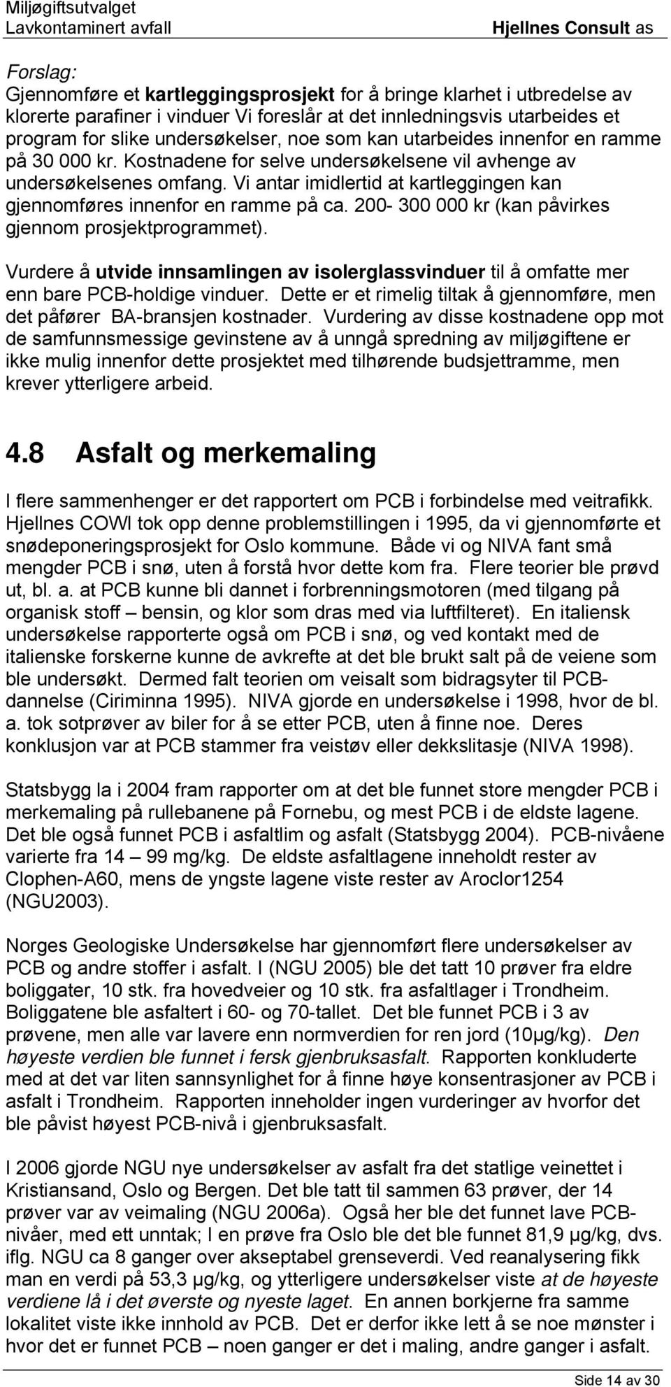 200-300 000 kr (kan påvirkes gjennom prosjektprogrammet). Vurdere å utvide innsamlingen av isolerglassvinduer til å omfatte mer enn bare PCB-holdige vinduer.