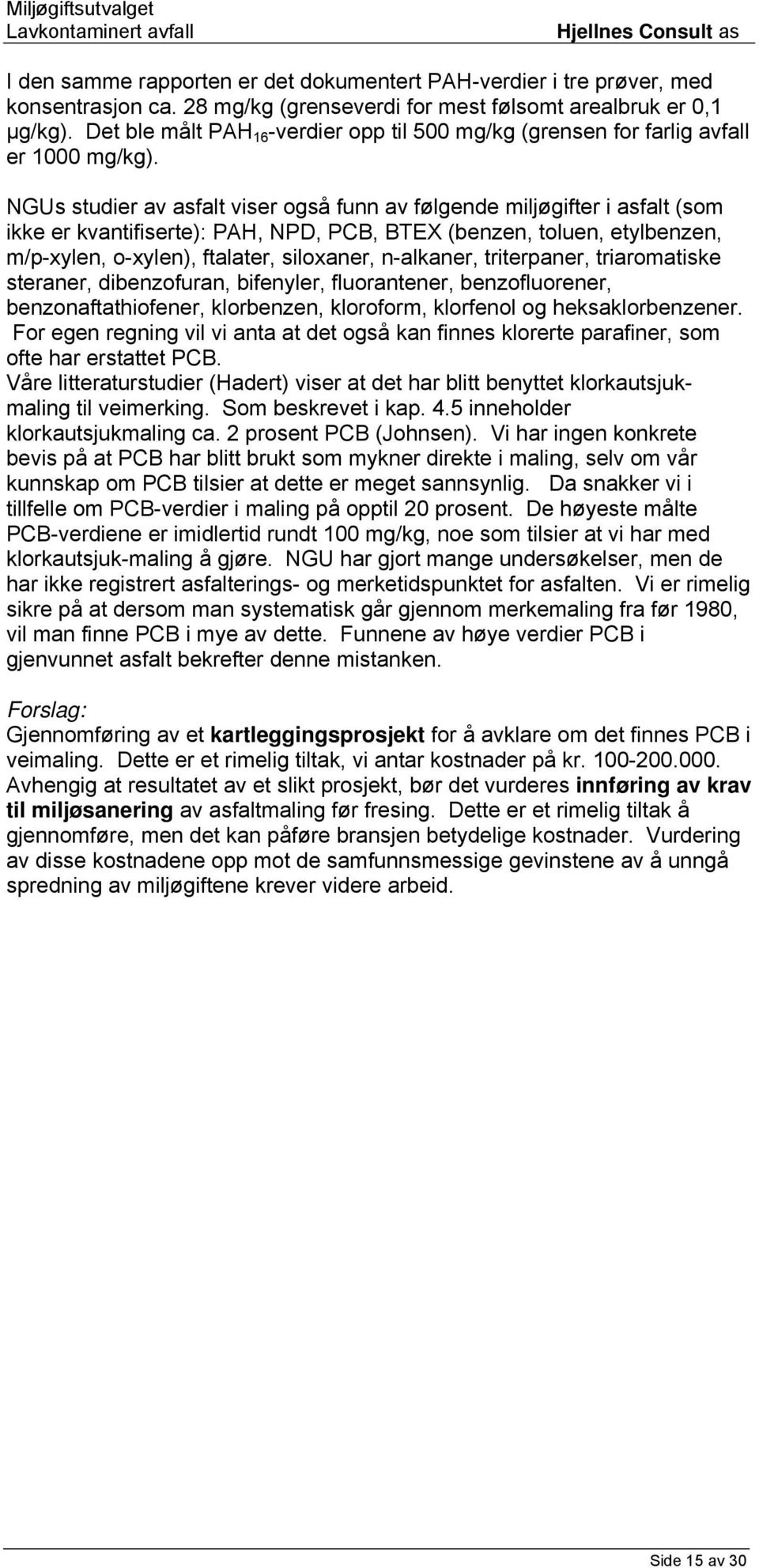 NGUs studier av asfalt viser også funn av følgende miljøgifter i asfalt (som ikke er kvantifiserte): PAH, NPD, PCB, BTEX (benzen, toluen, etylbenzen, m/p-xylen, o-xylen), ftalater, siloxaner,