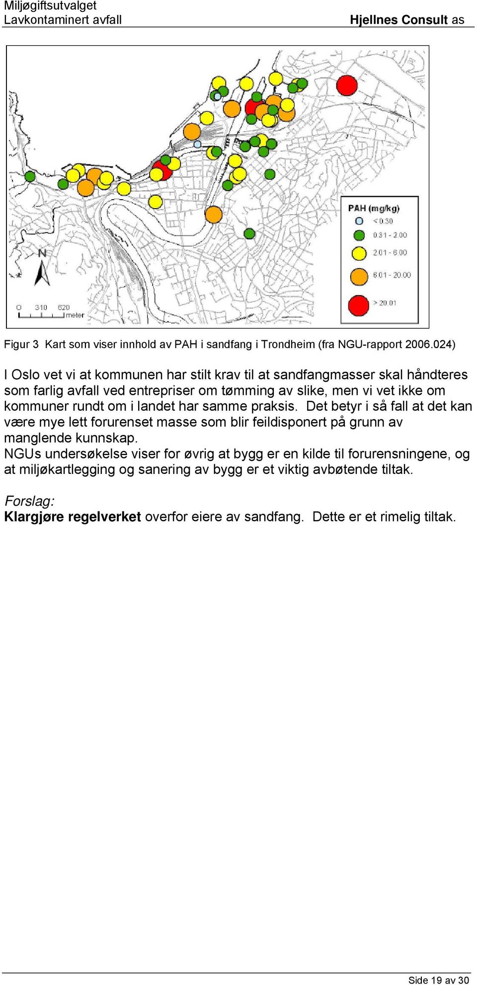 kommuner rundt om i landet har samme praksis. Det betyr i så fall at det kan være mye lett forurenset masse som blir feildisponert på grunn av manglende kunnskap.