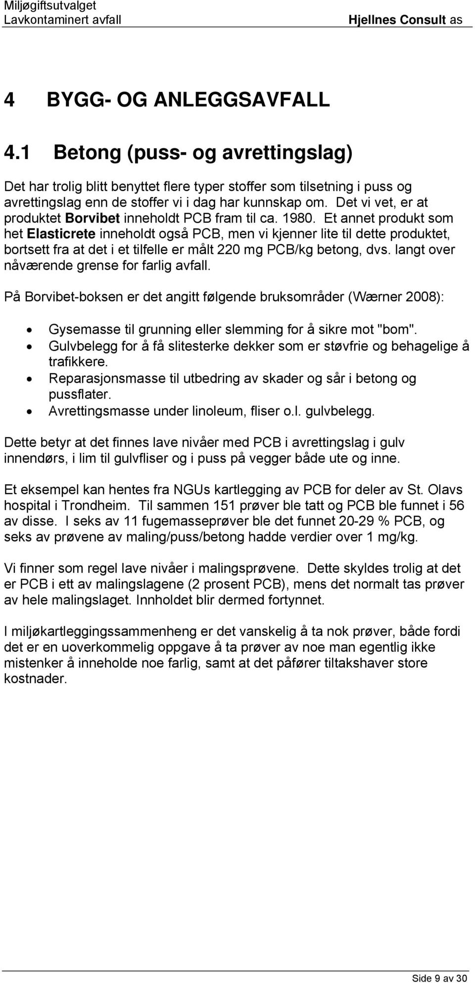 Et annet produkt som het Elasticrete inneholdt også PCB, men vi kjenner lite til dette produktet, bortsett fra at det i et tilfelle er målt 220 mg PCB/kg betong, dvs.