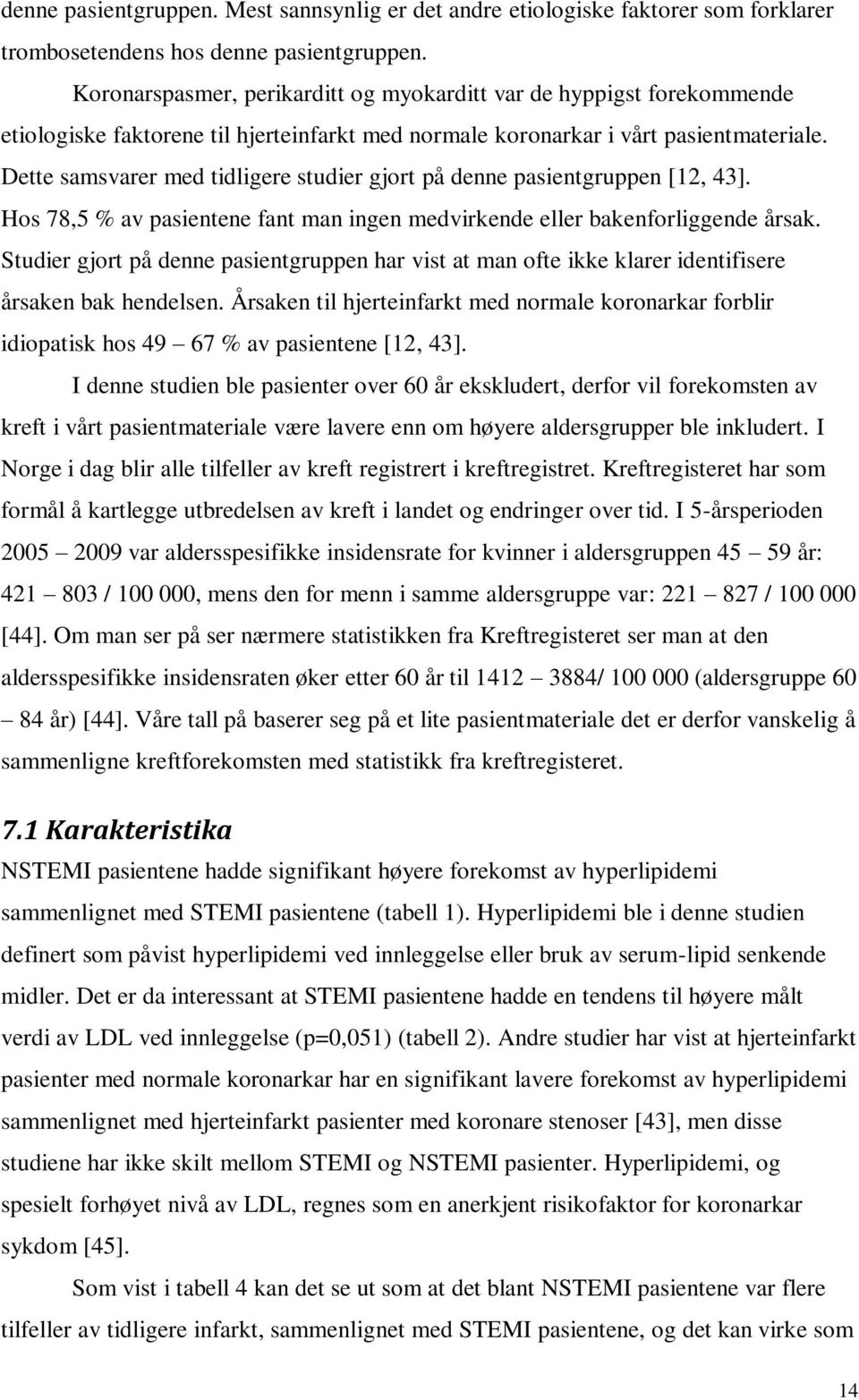 Dette samsvarer med tidligere studier gjort på denne pasientgruppen [12, 43]. Hos 78,5 % av pasientene fant man ingen medvirkende eller bakenforliggende årsak.