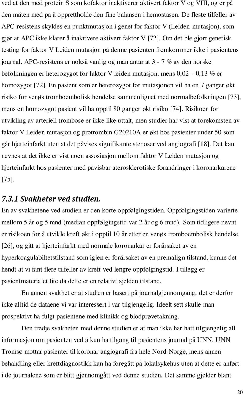 Om det ble gjort genetisk testing for faktor V Leiden mutasjon på denne pasienten fremkommer ikke i pasientens journal.