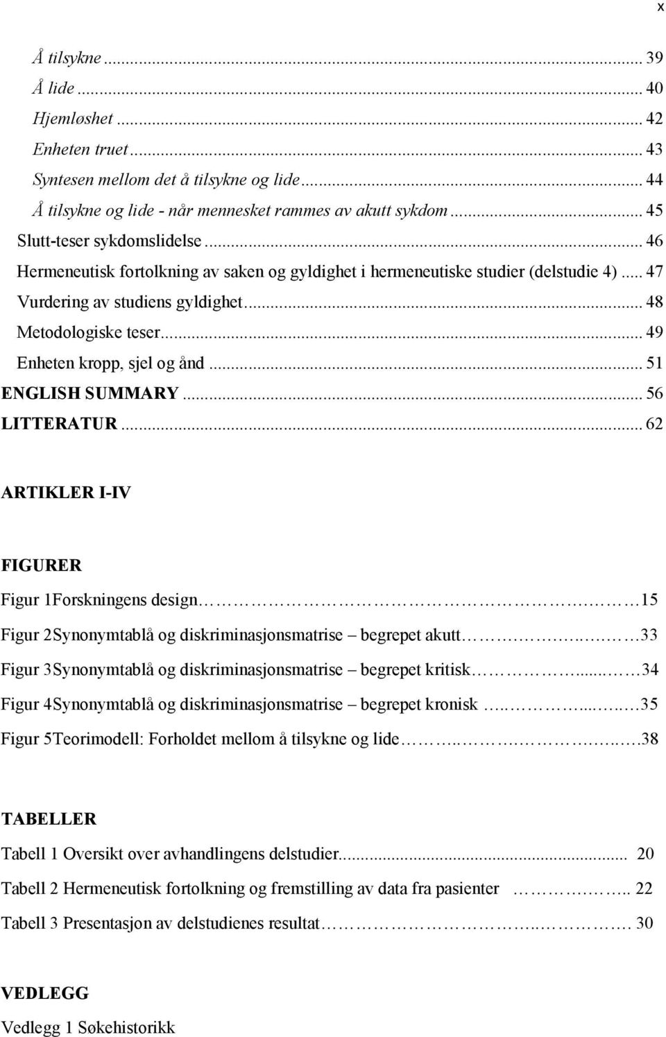 .. 49 Enheten kropp, sjel og ånd... 51 ENGLISH SUMMARY... 56 LITTERATUR... 62 ARTIKLER I-IV FIGURER Figur 1 Forskningens design. 15 Figur 2 Synonymtablå og diskriminasjonsmatrise begrepet akutt.