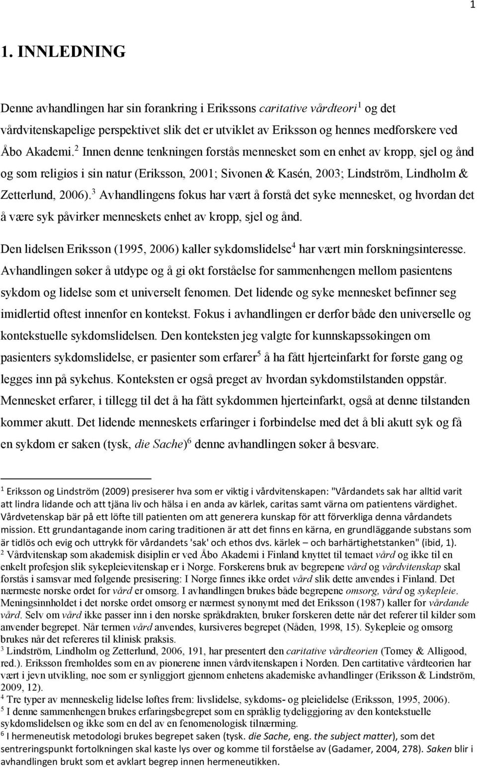 3 Avhandlingens fokus har vært å forstå det syke mennesket, og hvordan det å være syk påvirker menneskets enhet av kropp, sjel og ånd.