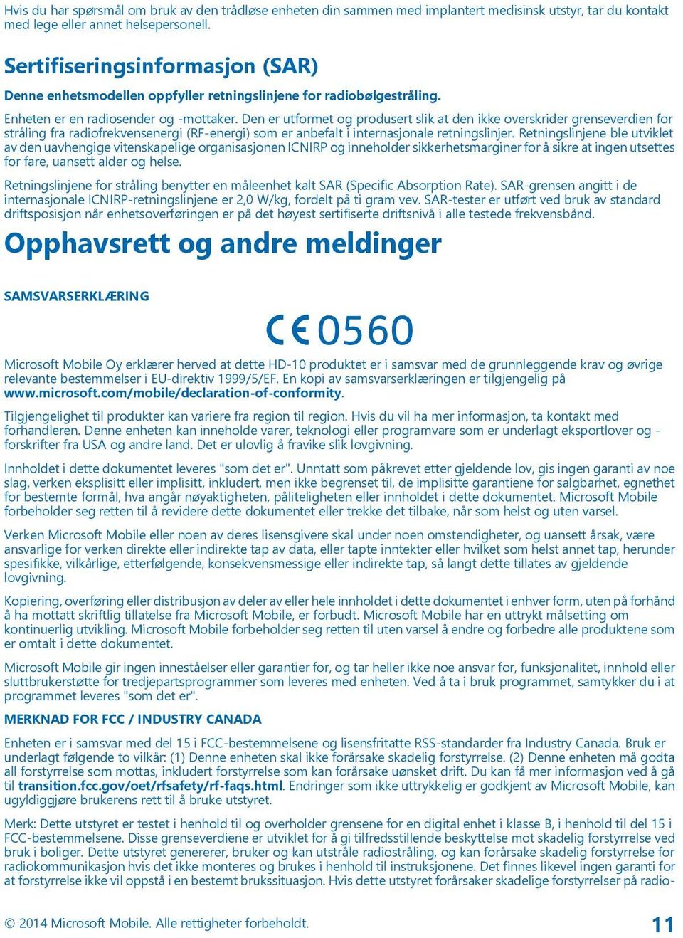 Den er utformet og produsert slik at den ikke overskrider grenseverdien for stråling fra radiofrekvensenergi (RF-energi) som er anbefalt i internasjonale retningslinjer.