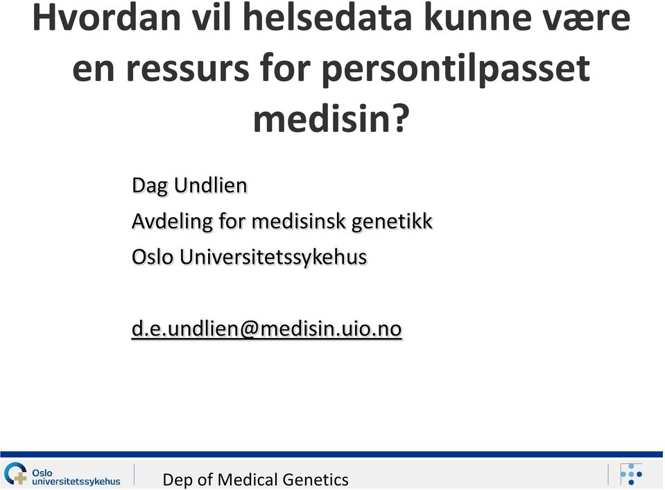 Dag Undlien Avdeling for medisinsk genetikk