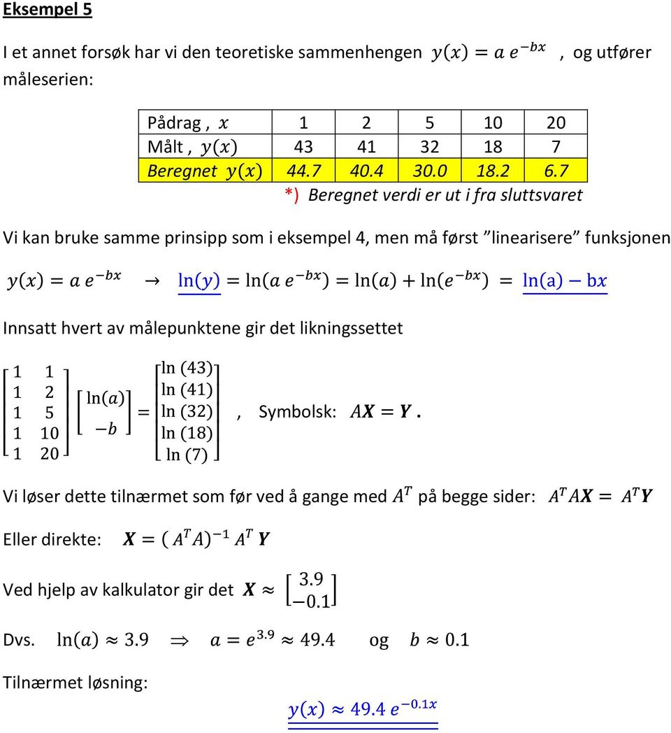 7 *) Beregnet verdi er ut i fra sluttsvaret Vi kan bruke samme prinsipp som i eksempel 4, men må først linearisere