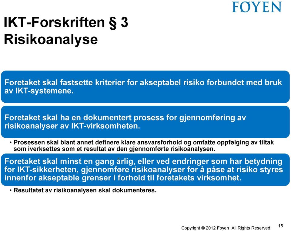 Prosessen skal blant annet definere klare ansvarsforhold og omfatte oppfølging av tiltak som iverksettes som et resultat av den gjennomførte risikoanalysen.