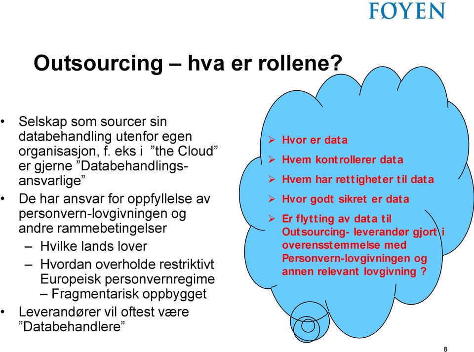 lover Hvordan overholde restriktivt Europeisk personvernregime Fragmentarisk oppbygget Leverandører vil oftest være Databehandlere Hvor er data Hvem