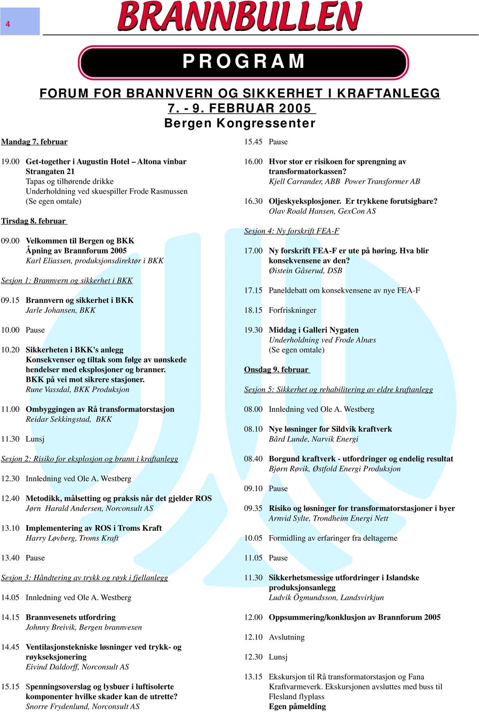 00 Velkommen til Bergen og BKK Åpning av Brannforum 2005 Karl Eliassen, produksjonsdirektør i BKK Sesjon 1: Brannvern og sikkerhet i BKK 09.15 Brannvern og sikkerhet i BKK Jarle Johansen, BKK 10.