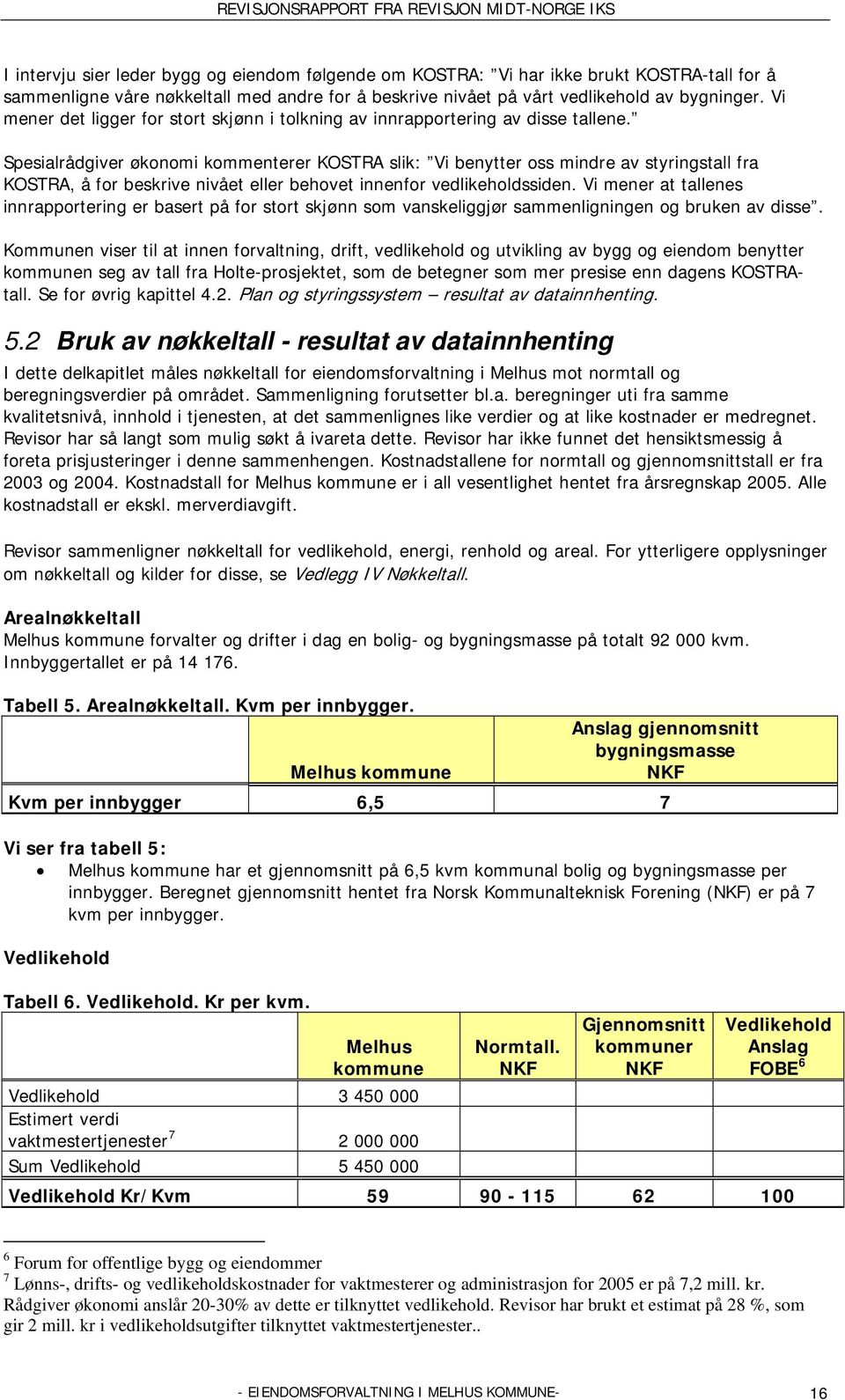 Spesialrådgiver økonomi kommenterer KOSTRA slik: Vi benytter oss mindre av styringstall fra KOSTRA, å for beskrive nivået eller behovet innenfor vedlikeholdssiden.