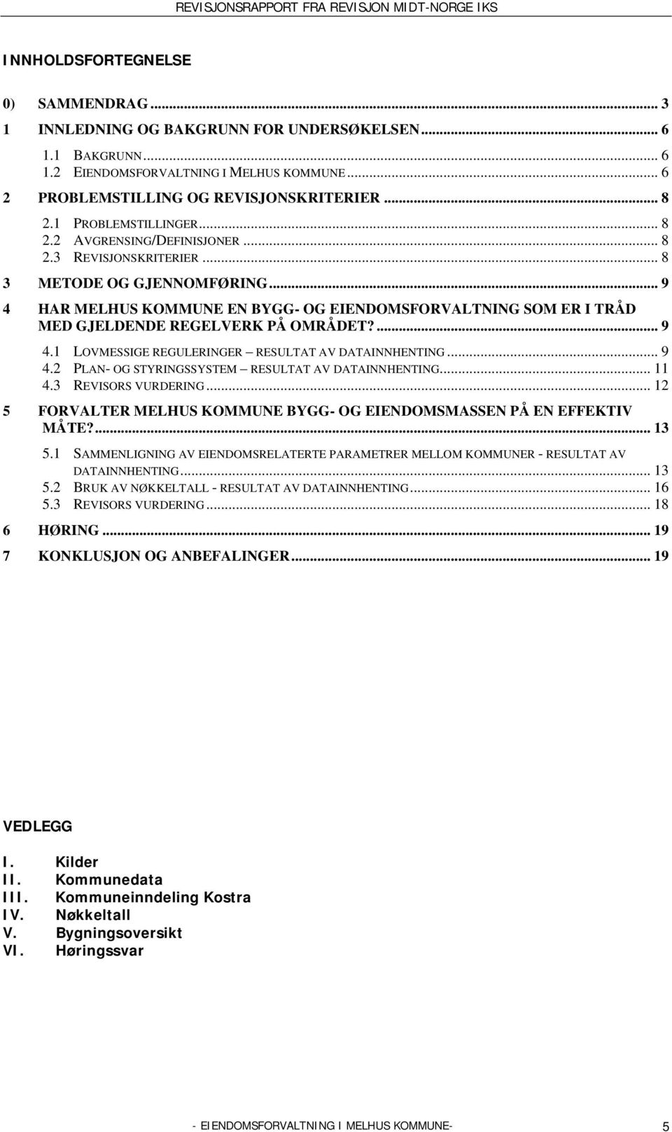 .. 9 4 HAR MELHUS KOMMUNE EN BYGG- OG EIENDOMSFORVALTNING SOM ER I TRÅD MED GJELDENDE REGELVERK PÅ OMRÅDET?... 9 4.1 LOVMESSIGE REGULERINGER RESULTAT AV DATAINNHENTING... 9 4.2 PLAN- OG STYRINGSSYSTEM RESULTAT AV DATAINNHENTING.