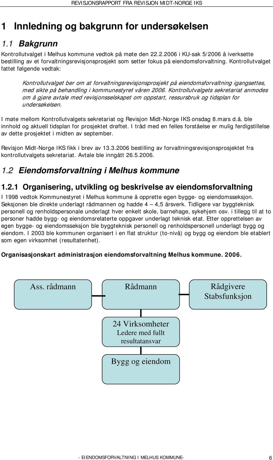 Kontrollutvalget fattet følgende vedtak: Kontrollutvalget ber om at forvaltningsrevisjonsprosjekt på eiendomsforvaltning igangsettes, med sikte på behandling i kommunestyret våren 2006.