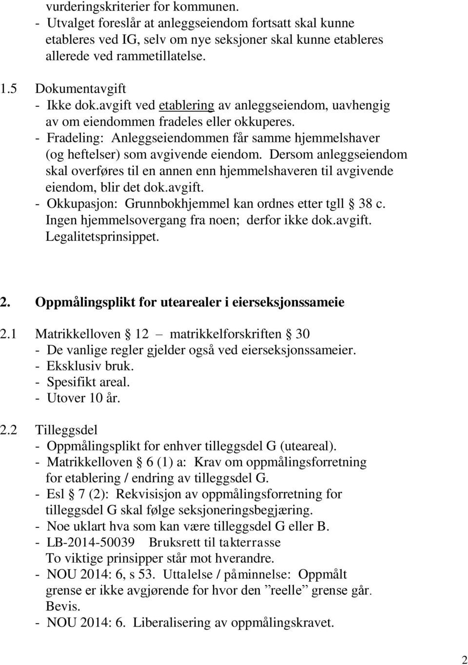 - Fradeling: Anleggseiendommen får samme hjemmelshaver (og heftelser) som avgivende eiendom. Dersom anleggseiendom skal overføres til en annen enn hjemmelshaveren til avgivende eiendom, blir det dok.