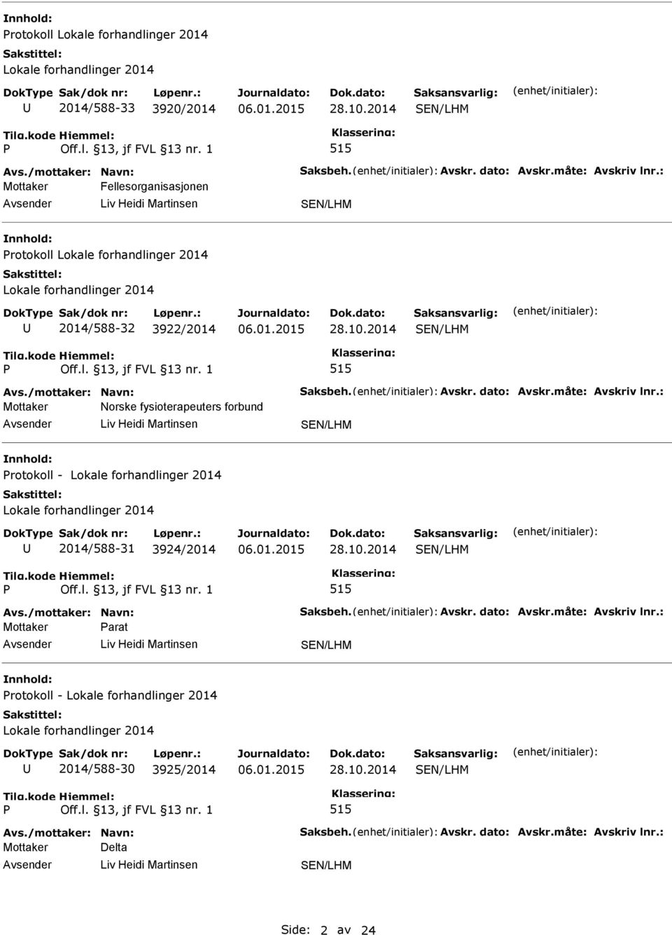 : Norske fysioterapeuters forbund rotokoll - Lokale forhandlinger 2014 Lokale forhandlinger 2014 2014/588-31 3924/2014 28.10.2014 515 Avs./mottaker: Navn: Saksbeh. Avskr. dato: Avskr.