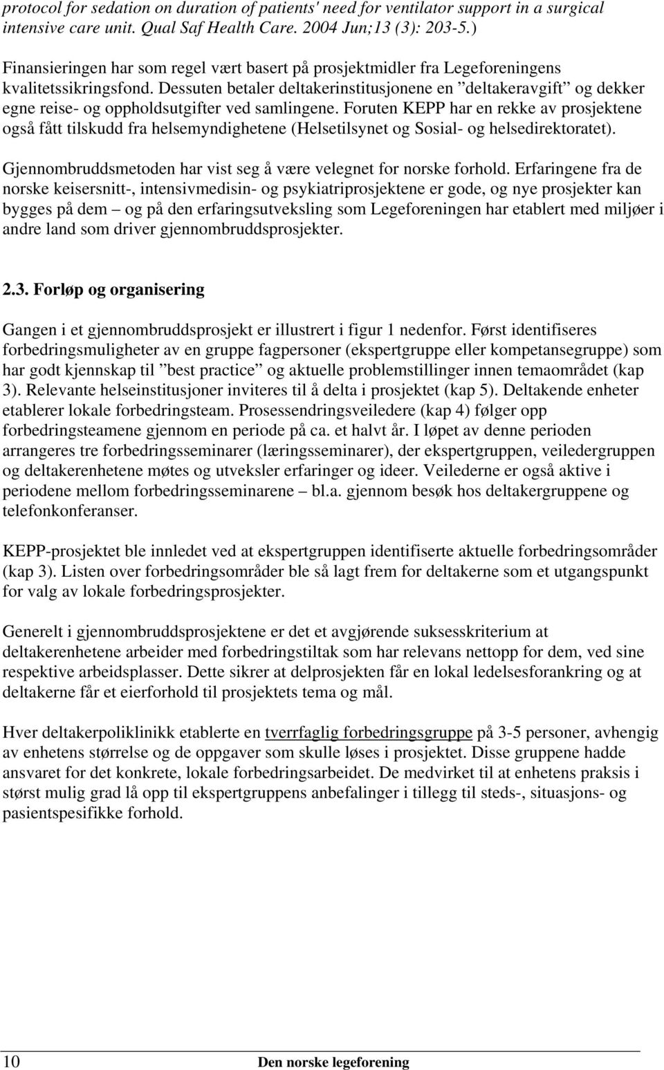 Dessuten betaler deltakerinstitusjonene en deltakeravgift og dekker egne reise- og oppholdsutgifter ved samlingene.