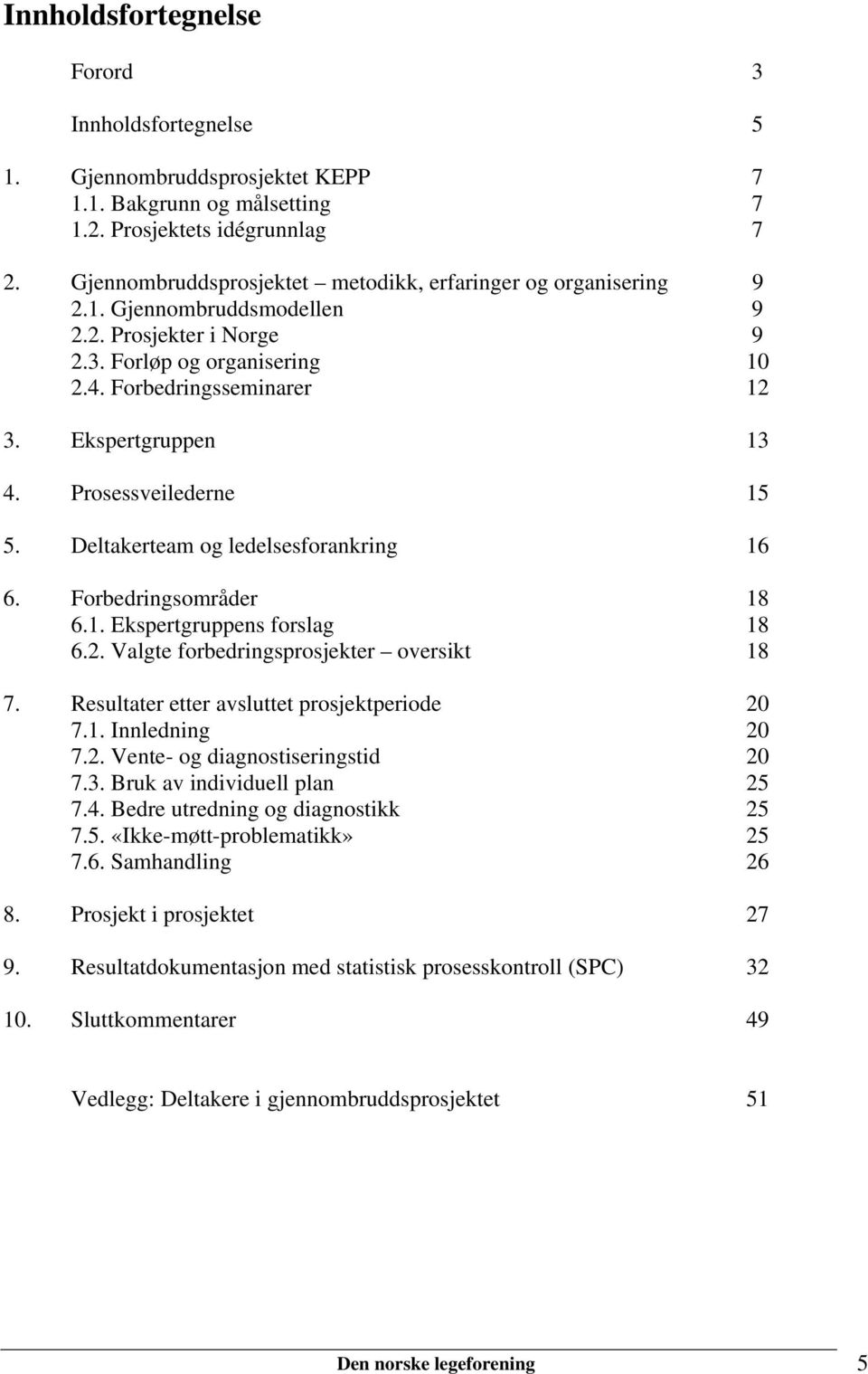 Ekspertgruppen 13 4. Prosessveilederne 15 5. Deltakerteam og ledelsesforankring 16 6. Forbedringsområder 18 6.1. Ekspertgruppens forslag 18 6.2. Valgte forbedringsprosjekter oversikt 18 7.