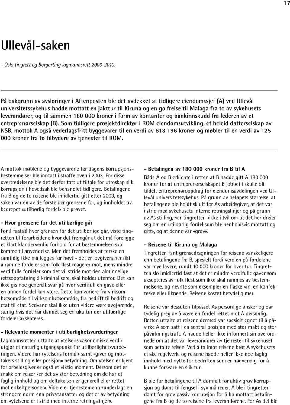 sykehusets leverandører, og til sammen 180 000 kroner i form av kontanter og bankinnskudd fra lederen av et entreprenørselskap (B).