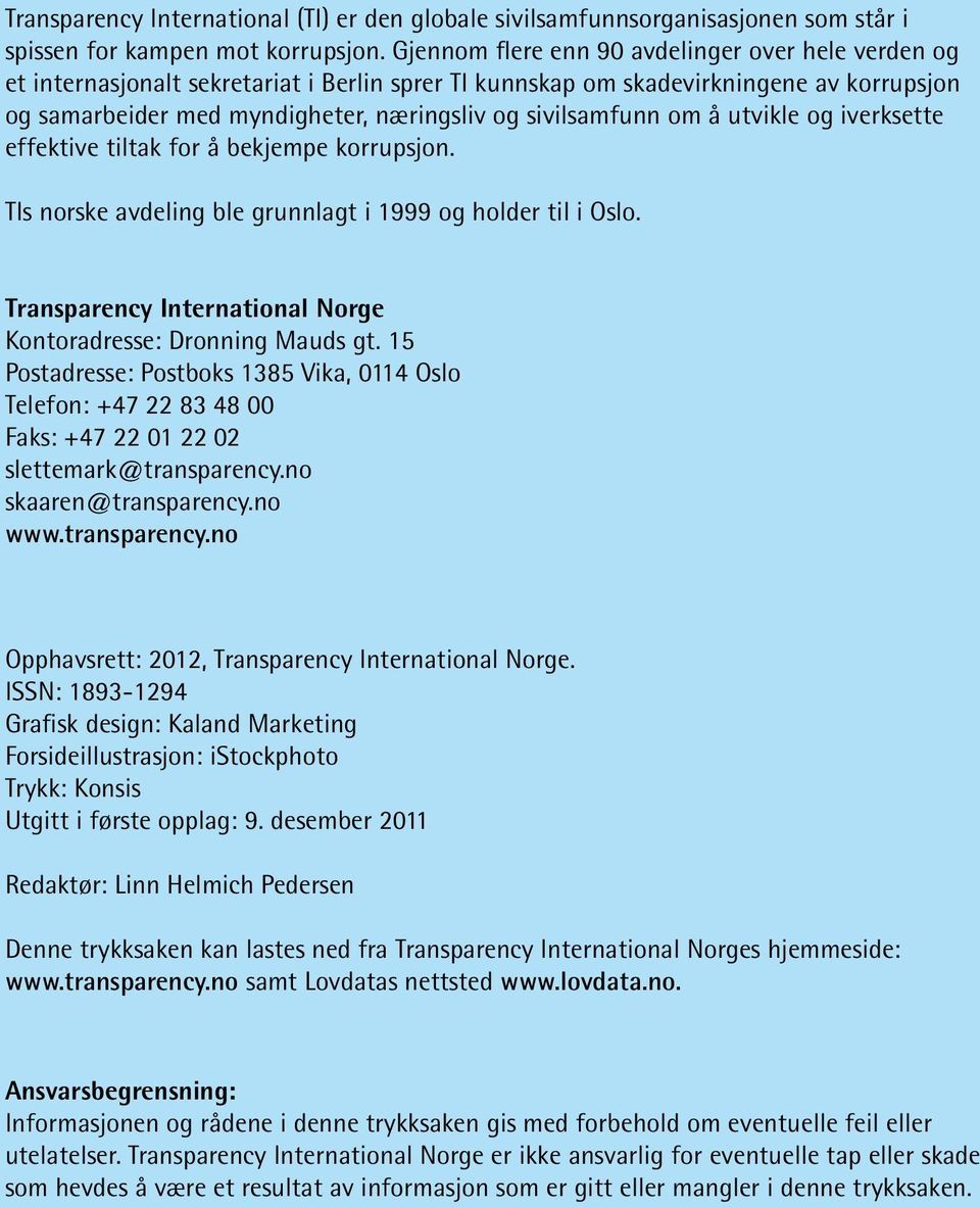 sivilsamfunn om å utvikle og iverksette effektive tiltak for å bekjempe korrupsjon. TIs norske avdeling ble grunnlagt i 1999 og holder til i Oslo.