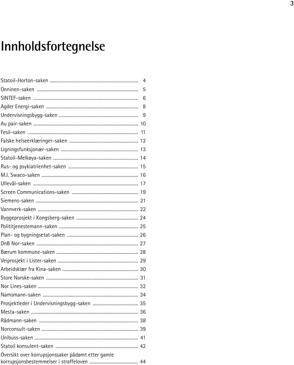 .. 17 Screen Communications-saken... 19 Siemens-saken... 21 Vannverk-saken... 22 Byggeprosjekt i Kongsberg-saken... 24 Polititjenestemann-saken... 25 Plan- og bygningsetat-saken... 26 DnB Nor-saken.