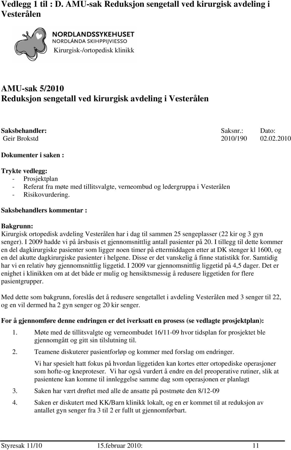 Dokumenter i saken : Saksnr.: 2010/190 Dato: 02.02.2010 Trykte vedlegg: - Prosjektplan - Referat fra møte med tillitsvalgte, verneombud og ledergruppa i Vesterålen - Risikovurdering.