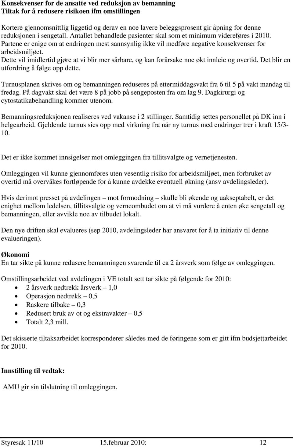 Partene er enige om at endringen mest sannsynlig ikke vil medføre negative konsekvenser for arbeidsmiljøet.