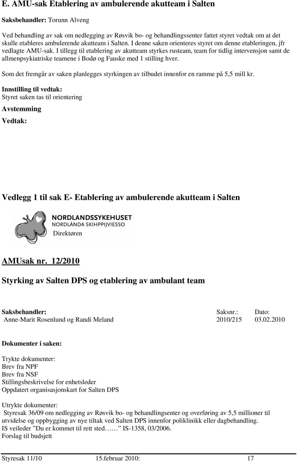 I tillegg til etablering av akutteam styrkes rusteam, team for tidlig intervensjon samt de allmenpsykiatriske teamene i Bodø og Fauske med 1 stilling hver.