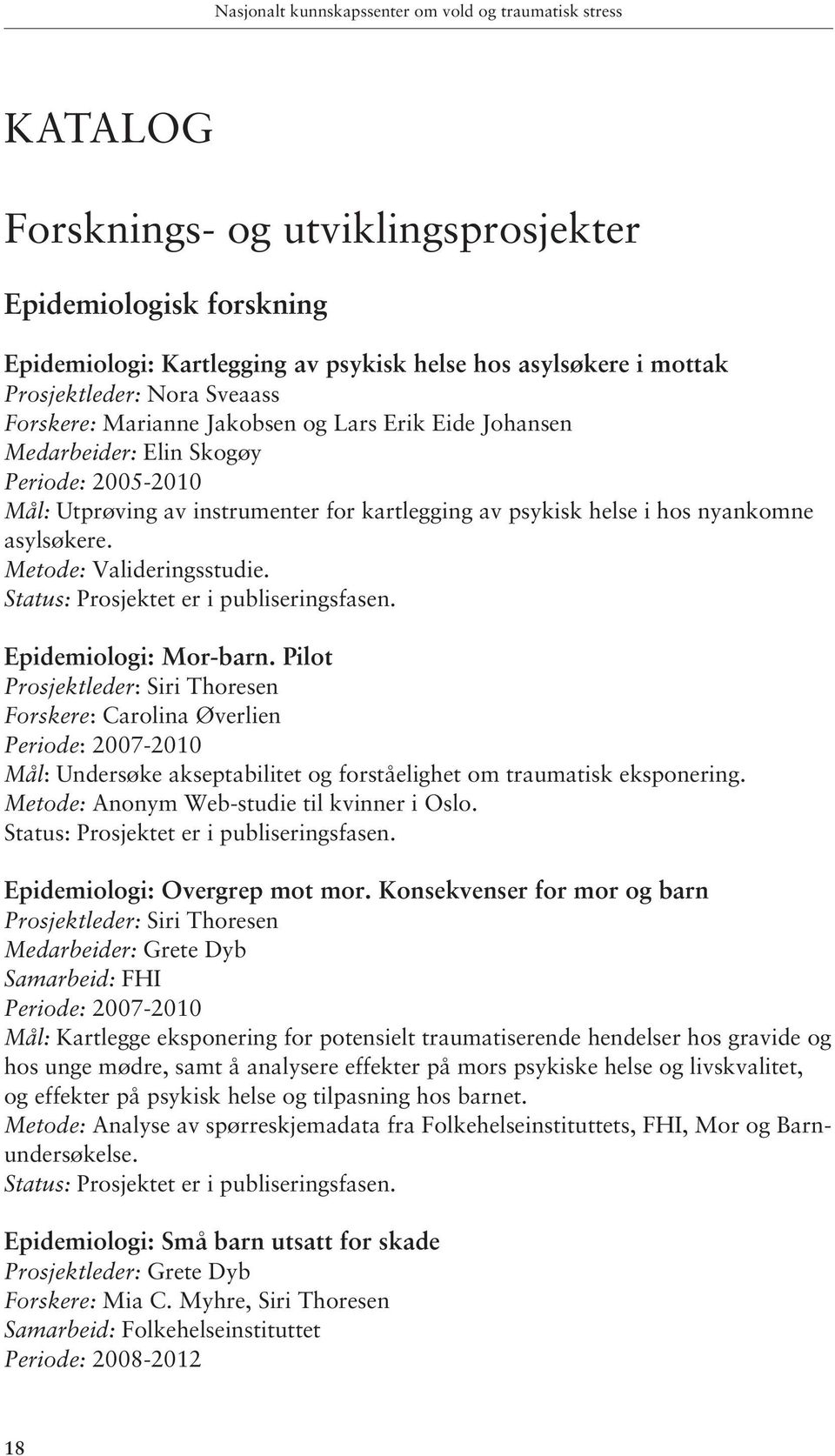 nyankomne asylsøkere. Metode: Valideringsstudie. Status: Prosjektet er i publiseringsfasen. Epidemiologi: Mor-barn.