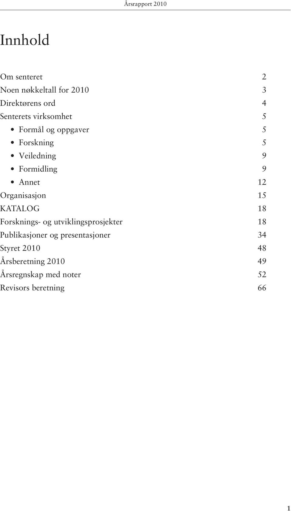 12 Organisasjon 15 KATALOG 18 Forsknings- og utviklingsprosjekter 18 Publikasjoner og