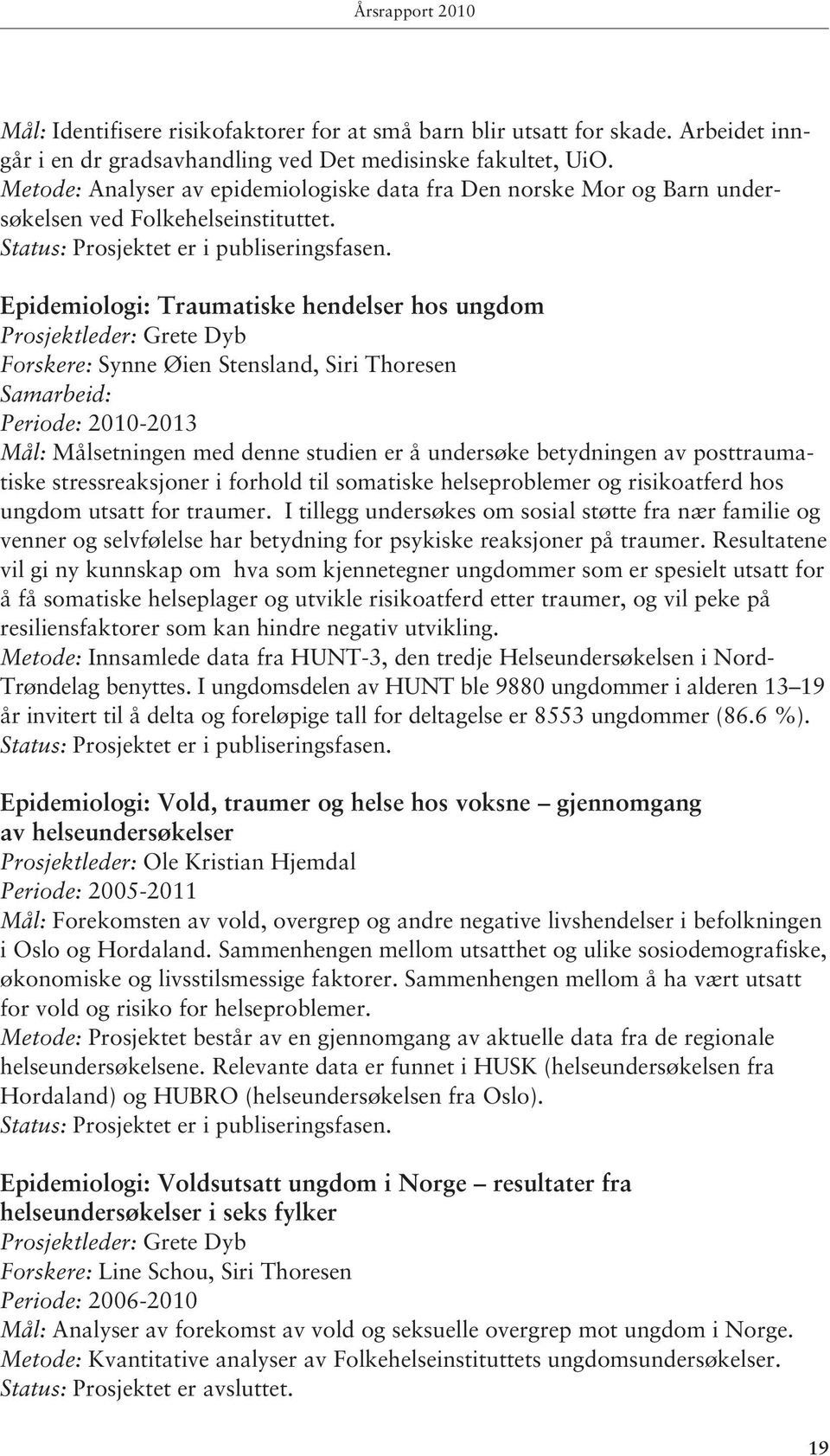 Epidemiologi: Traumatiske hendelser hos ungdom Prosjektleder: Grete Dyb Forskere: Synne Øien Stensland, Siri Thoresen Samarbeid: Periode: 2010-2013 Mål: Målsetningen med denne studien er å undersøke