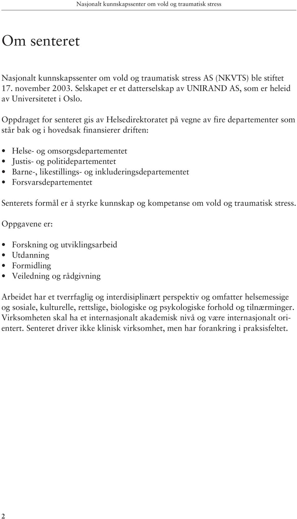 Oppdraget for senteret gis av Helsedirektoratet på vegne av fire departementer som står bak og i hovedsak finansierer driften: Helse- og omsorgsdepartementet Justis- og politidepartementet Barne-,