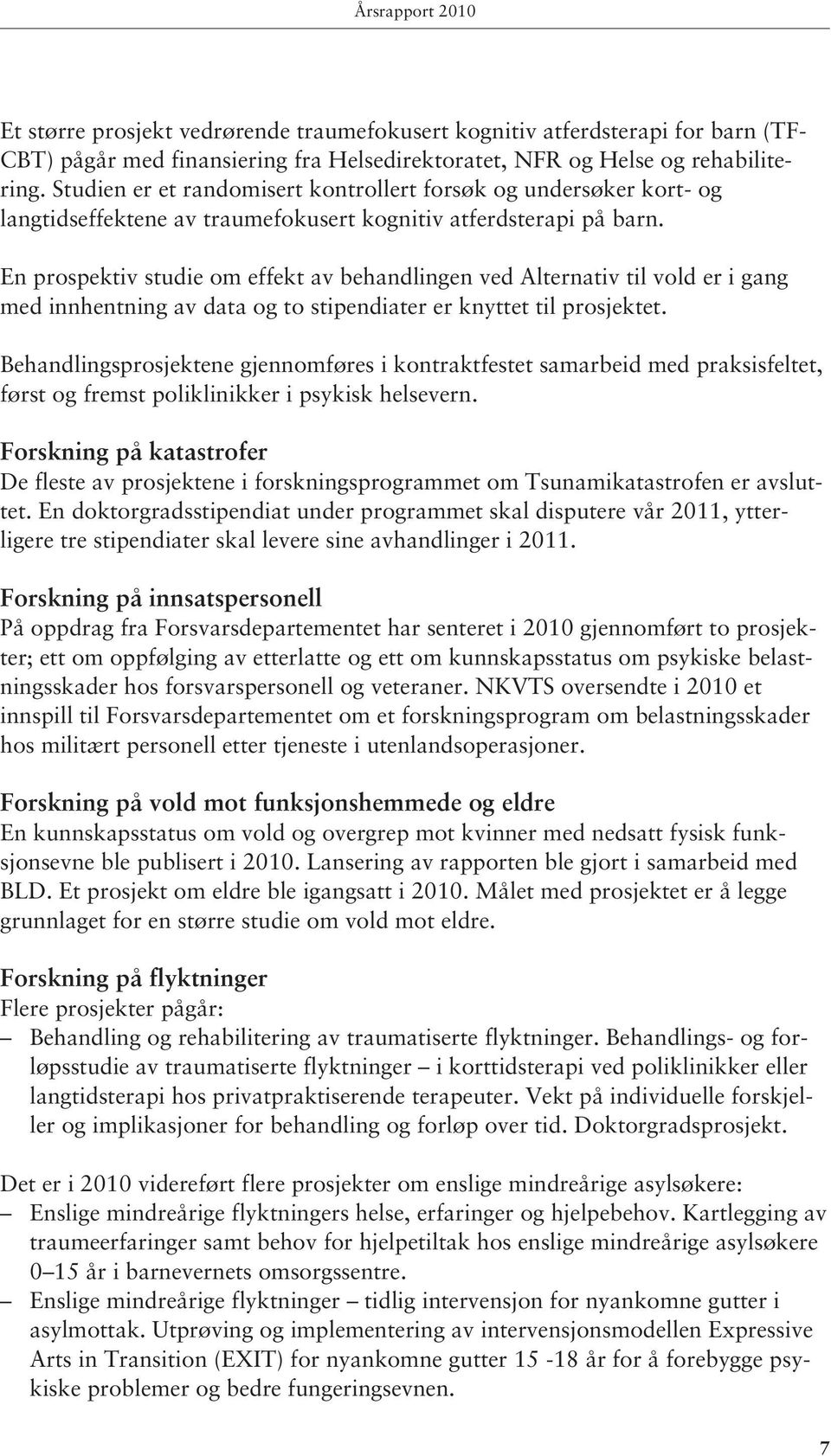 En prospektiv studie om effekt av behandlingen ved Alternativ til vold er i gang med innhentning av data og to stipendiater er knyttet til prosjektet.