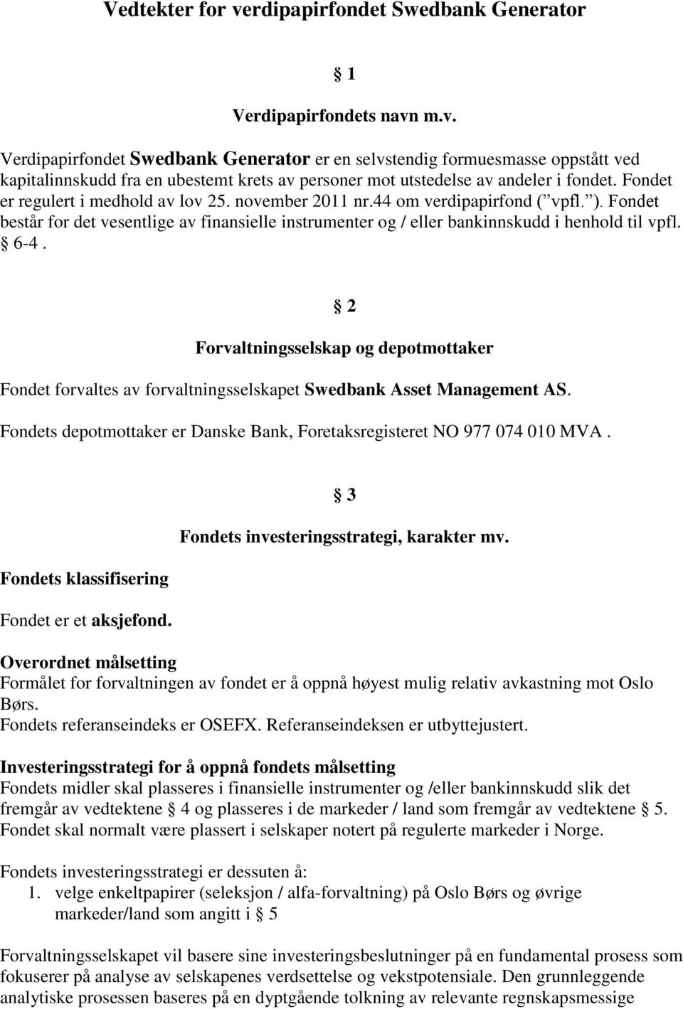 2 Forvaltningsselskap og depotmottaker Fondet forvaltes av forvaltningsselskapet Swedbank Asset Management AS. Fondets depotmottaker er Danske Bank, Foretaksregisteret NO 977 074 010 MVA.