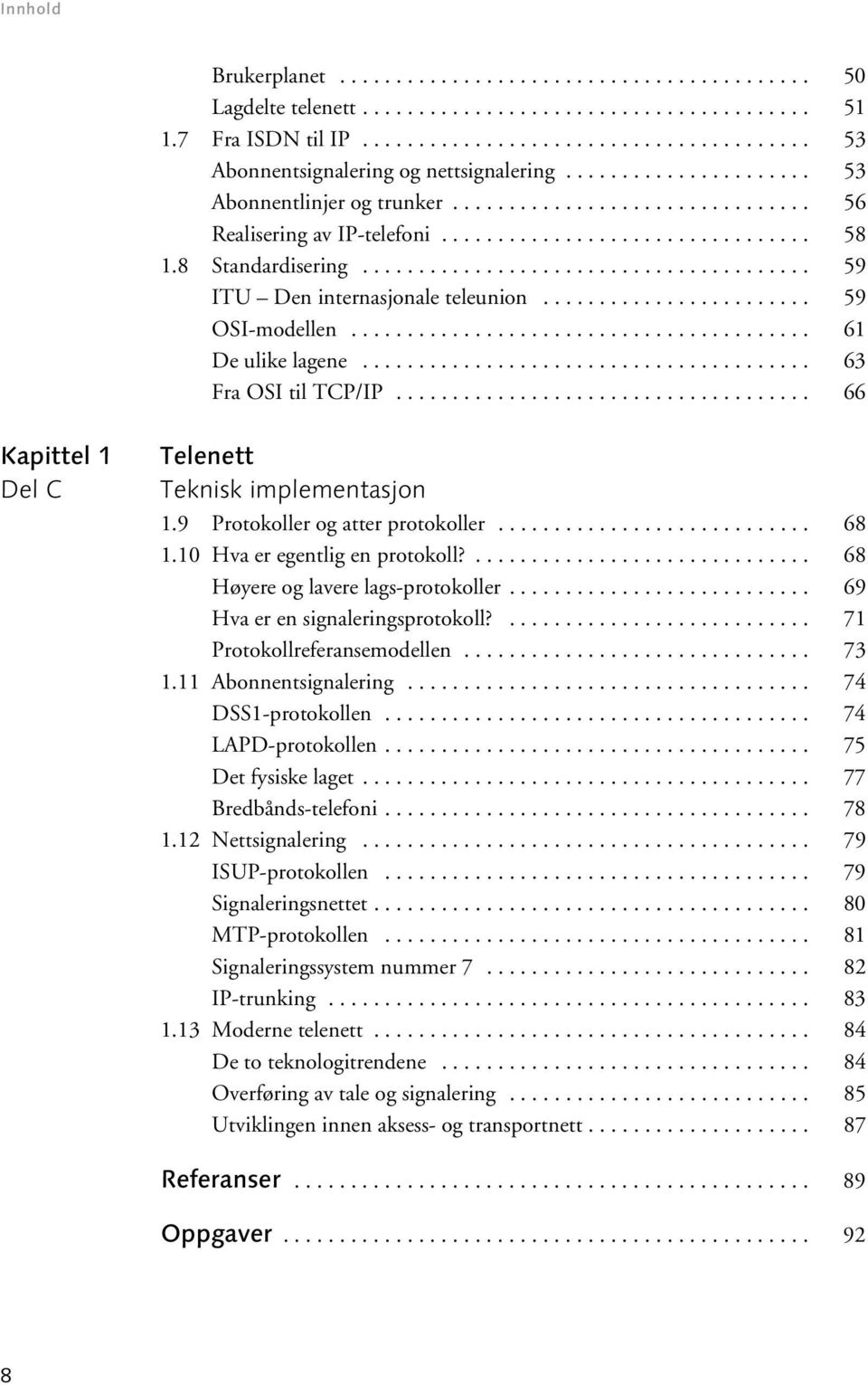 ....................................... 59 ITU Den internasjonale teleunion........................ 59 OSI-modellen......................................... 61 De ulike lagene........................................ 63 Fra OSI til TCP/IP.