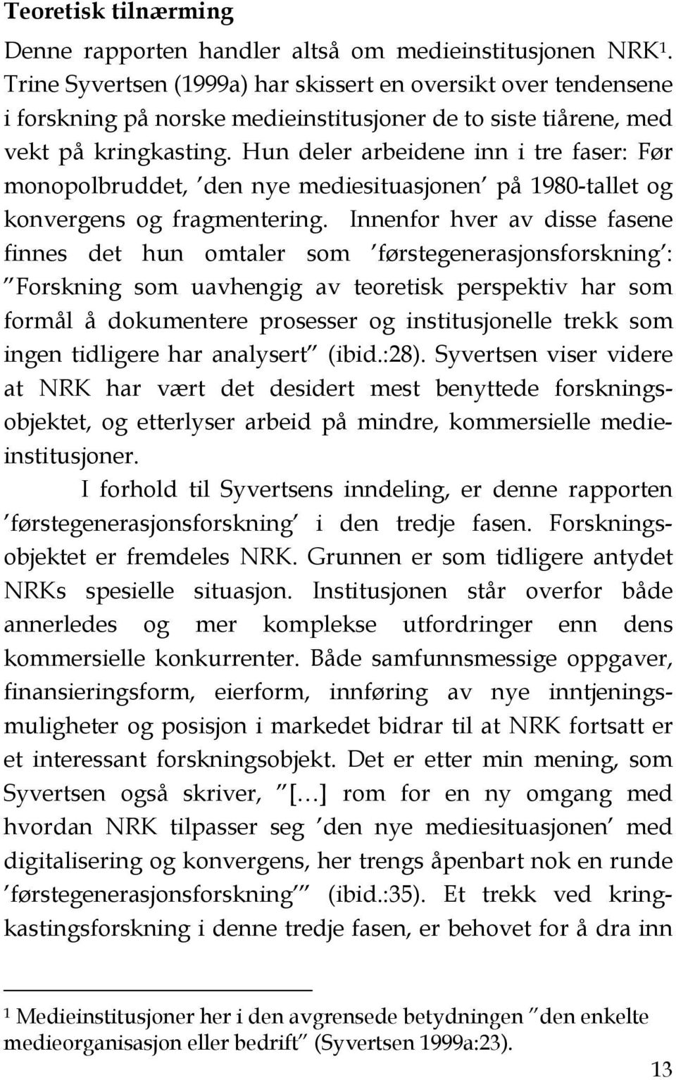 Hun deler arbeidene inn i tre faser: Før monopolbruddet, den nye mediesituasjonen på 1980-tallet og konvergens og fragmentering.